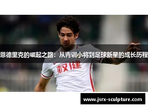 恩德里克的崛起之路：从青训小将到足球新星的成长历程