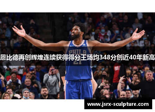 恩比德再创辉煌连续获得得分王场均348分创近40年新高