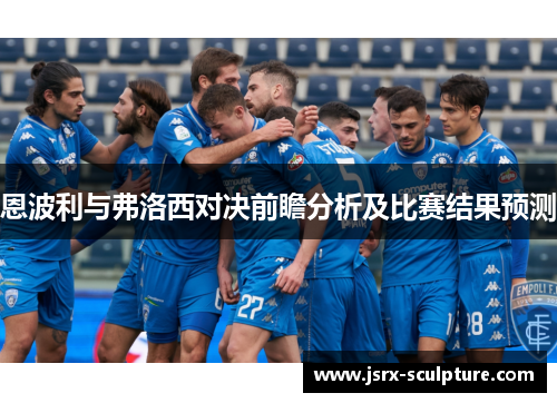 恩波利与弗洛西对决前瞻分析及比赛结果预测