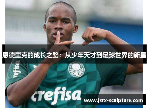 恩德里克的成长之路：从少年天才到足球世界的新星