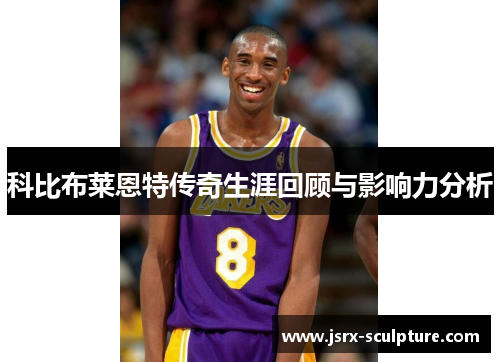 科比布莱恩特传奇生涯回顾与影响力分析